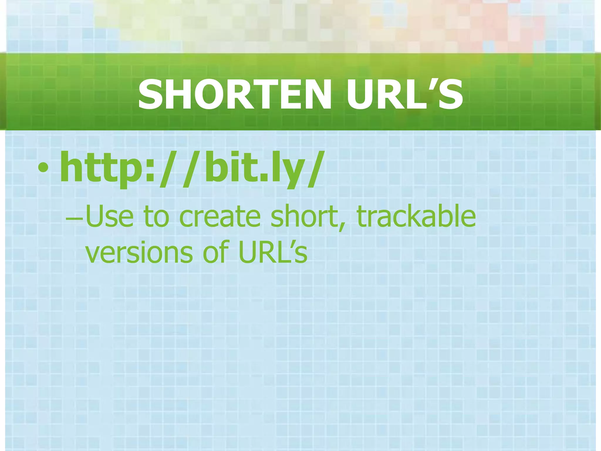 SHORTEN URL‟S
• http://bit.ly/
 –Use to create short, trackable
  versions of URL’s
 