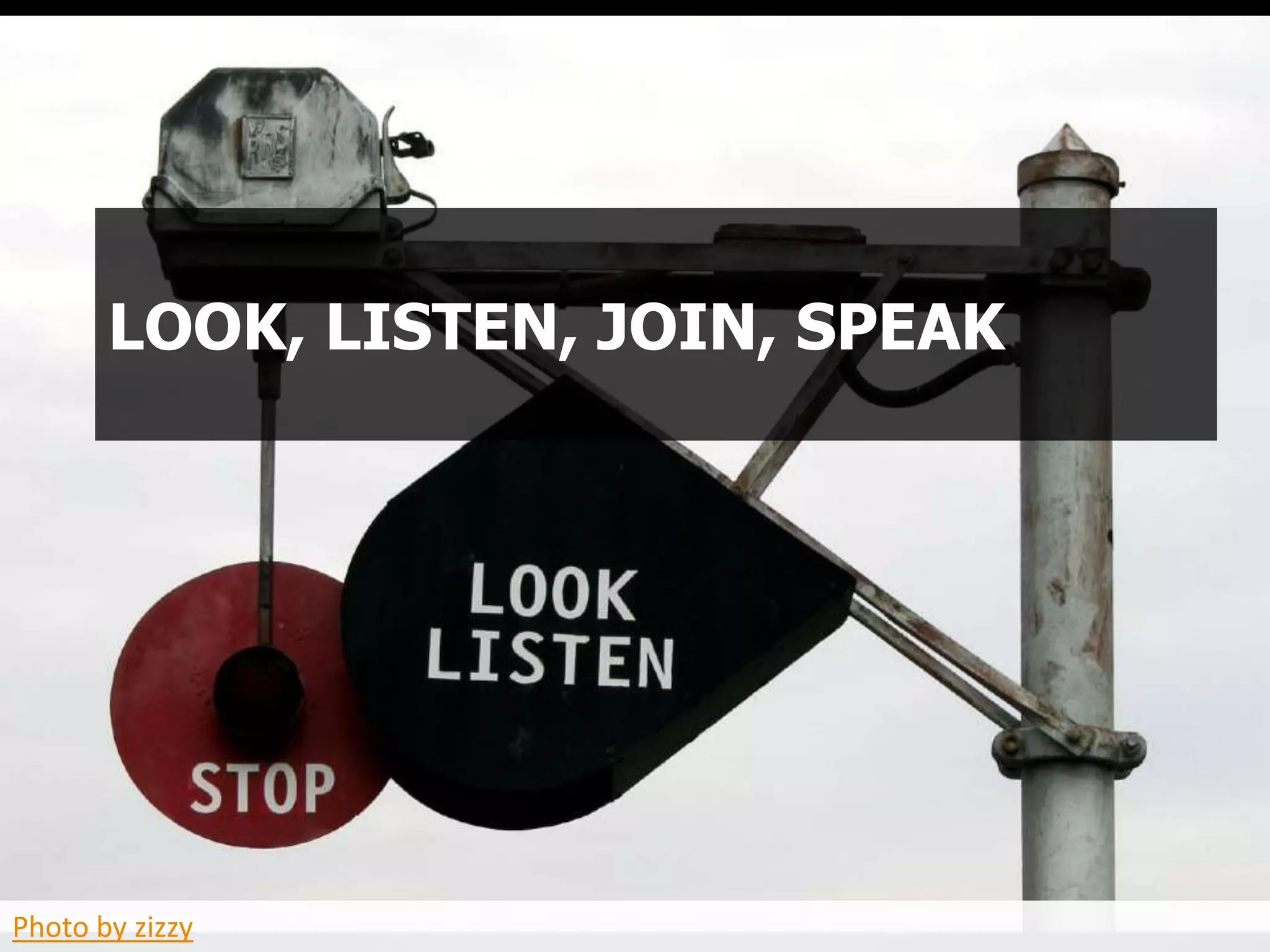 LOOK, LISTEN, JOIN, SPEAK




Photo by zizzy
 