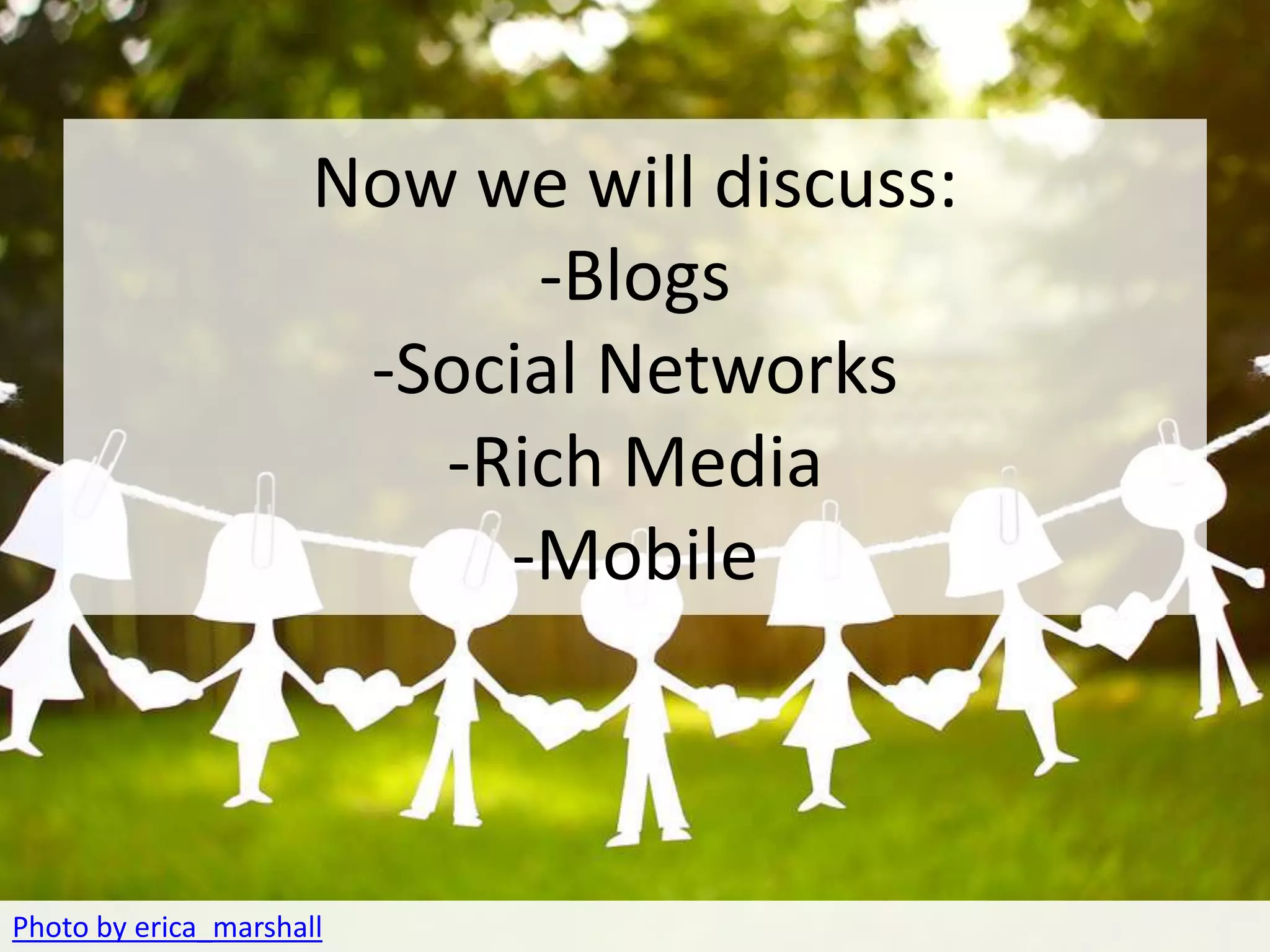 CONNECT
                      Now we will discuss:
                            -Blogs
                       -Social Networks
                         -Rich Media
                           -Mobile



Photo by erica_marshall
 