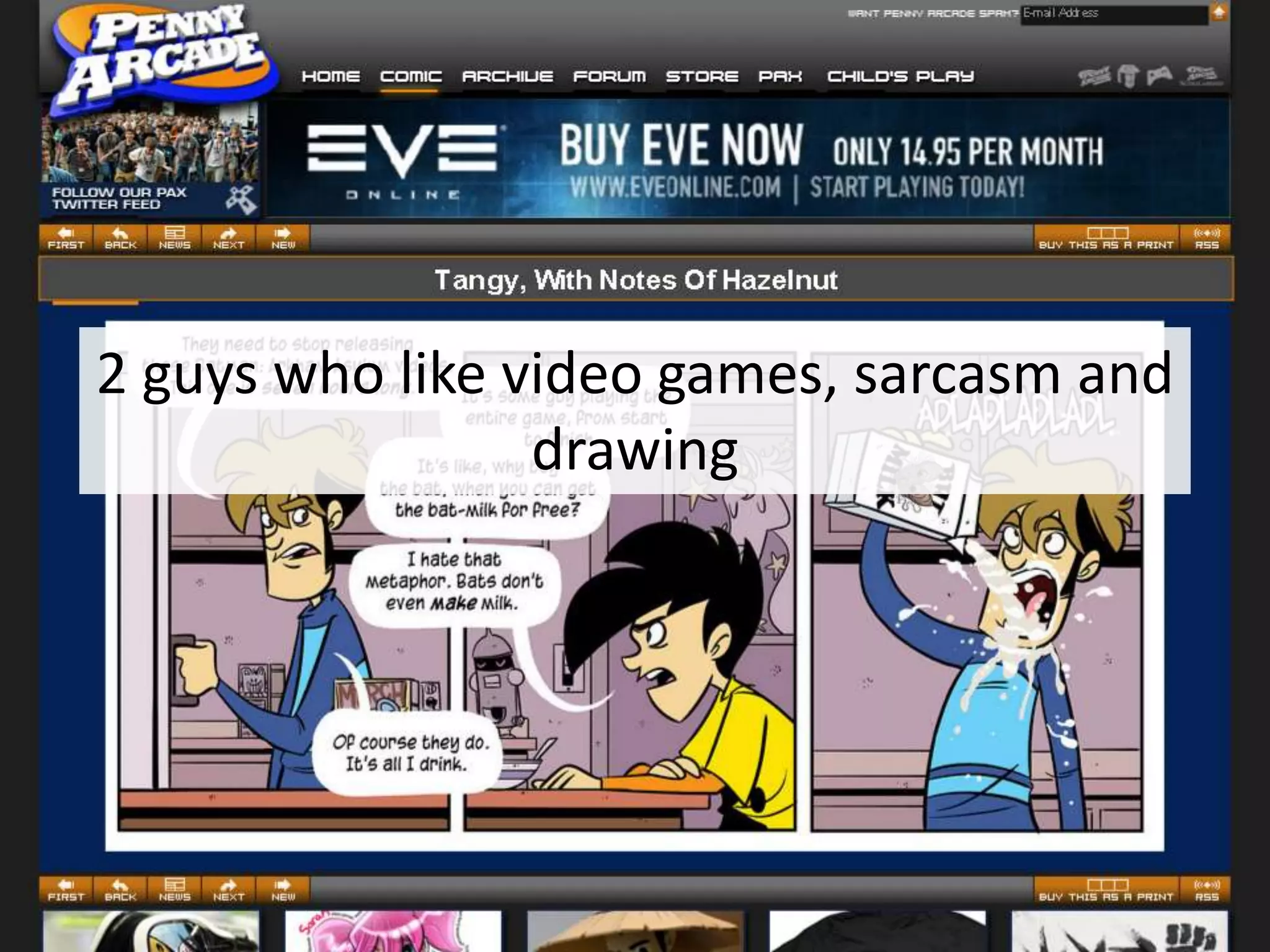 2 guys who like video games, sarcasm and
                 drawing
 
