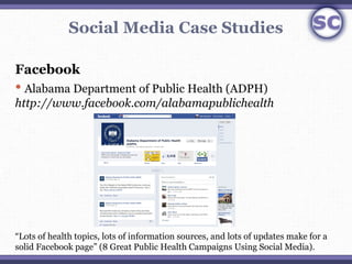 Social Media Case Studies

Facebook
 Alabama Department of Public Health (ADPH)
http://www.facebook.com/alabamapublicheal...