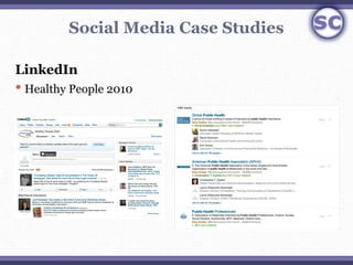 Social Media Case Studies

LinkedIn
 Healthy People 2010
 