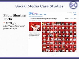 Social Media Case Studies

Photo Sharing:
Flickr
 AIDS.gov
http://www.flickr.com/
photos/aidsgov
 