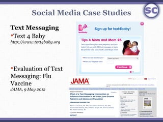 Social Media Case Studies
Text Messaging
Text 4 Baby
http://www.text4baby.org




Evaluation of Text 
Messaging: Flu 
Va...