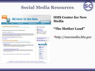 Social Media Resources

             HHS Center for New
             Media

             “The Mother Load”

             ...