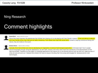 Cassidy Lang FA102B Professor Klinkowstein
Ning Research
Comment highlights
 