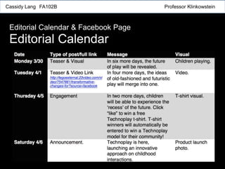 Cassidy Lang FA102B Professor Klinkowstein
Editorial Calendar & Facebook Page
Editorial Calendar
 