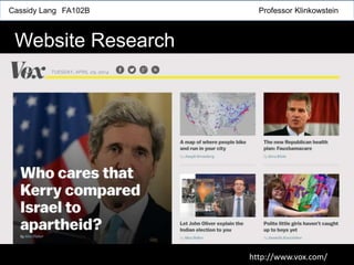 Cassidy Lang FA102B Professor Klinkowstein
Website Research
http://www.vox.com/
 