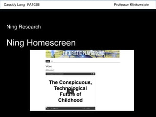 Cassidy Lang FA102B Professor Klinkowstein
Ning Research
Ning Homescreen
 