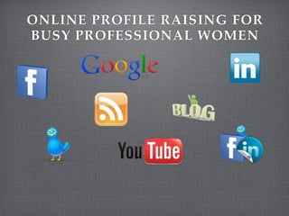 ONLINE PROFILE RAISING FOR
BUSY PROFESSIONAL WOMEN
 