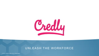 UNLEASH THE WORKFORCE
© 2012-2018 Credly, Inc | Proprietary
 