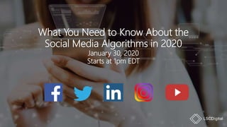 What You Need to Know About the
Social Media Algorithms in 2020
January 30, 2020
Starts at 1pm EDT
 