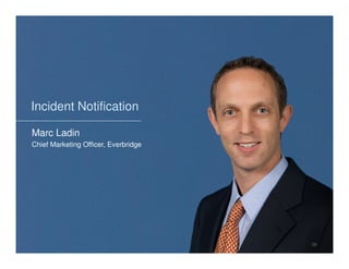 Incident Notification

Marc Ladin
Chief Marketing Officer, Everbridge




                                      26
 