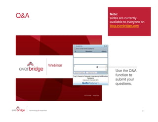 Q&A   Note:
      slides are currently
      available to everyone on
      blog.everbridge.com




         Use the Q&A
         function to
         submit your
         questions.




                            4
 
