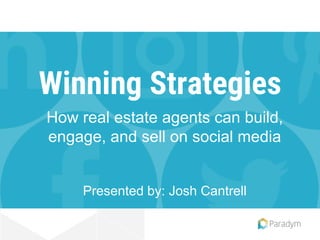 Winning Strategies
How real estate agents can build,
engage, and sell on social media
Presented by: Josh Cantrell
 