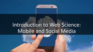 Introduction to Web Science:
Mobile and Social Media
 