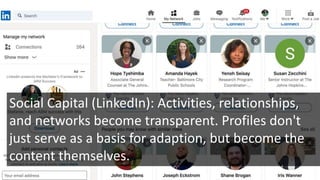 Social Capital (LinkedIn): Activities, relationships,
and networks become transparent. Profiles don't
just serve as a basis for adaption, but become the
content themselves.
 