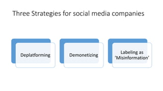 Three Strategies for social media companies
Deplatforming Demonetizing
Labeling as
’Misinformation’
 