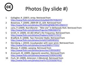 Photos (by slide #) <br />1	Gallagher, R. (2007). array. Retrieved from http://www.flickr.com/photos/clickykbd/2957436237/...