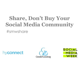 Share, Don’t Buy Your
Social Media Community
#smwshare
 