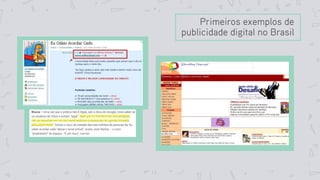 Primeiros exemplos de
publicidade digital no Brasil
 