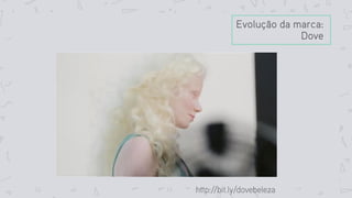 Evolução da marca:
Dove
http://bit.ly/dovebeleza
 