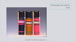 Evolução da marca:
Axe
http://bit.ly/comercialavanco
 