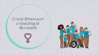 Cristal Bittencourt
cristal.blog.br
@cristalfb
 