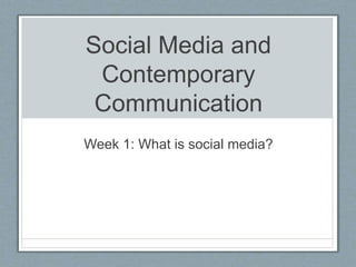 Social Media and
Contemporary
Communication
Week 1: What is social media?
 