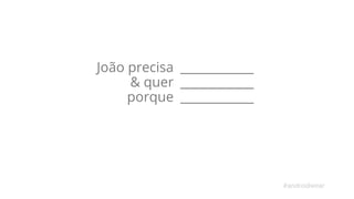 #androidwear 
João precisa 
& quer 
porque 
____________ 
____________ 
____________ 
 