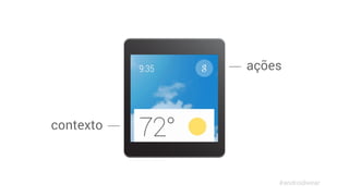 ações 
contexto 
#androidwear 
 