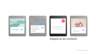 Adapta-se ao contexto 
#androidwear 
 