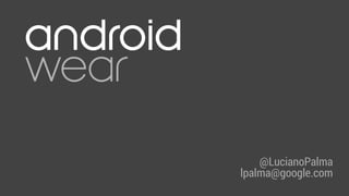 @LucianoPalma 
lpalma@google.com 
