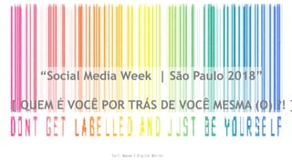 “Social Media Week | São Paulo 2018”
[ QUEM É VOCÊ POR TRÁS DE VOCÊ MESMA (O) ?! ]
Tatti Maeda | Digital Motion
 