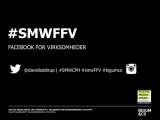 #SMWFFV
FACEBOOK FOR VIRKSOMHEDER

@davidledstrup | #SMWCPH #smwFFV #bigumco

SOCIAL MEDIA WEEK CPH #SMWCPH | FACEBOOK FOR VIRKSOMHEDER #smwFFV
RELATIONSBASERET MARKEDSFØRING & STRATEGI

 