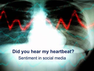 Did you hear my heartbeat?
  Sentiment in social media

                              1
 
