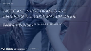 MORE AND MORE BRANDS ARE 
ENTERING THE CULTURAL DIALOGUE 
11 
@ZACHARYKRAEMER @GREGGETNER 
@YANDRCHICAGO 
P R I N C I P L ...