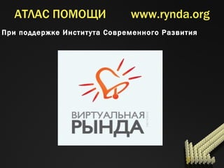 АТЛАС ПОМОЩИ  www.rynda.org При поддержке Института Современного Развития  