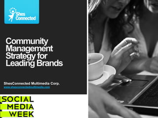 Community
 Management
 Strategy for
 Leading Brands

ShesConnected Multimedia Corp.
www.shesconnectedmultimedia.com
 