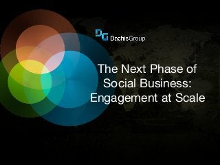 The Next Phase of
  Social Business:
Engagement at Scale
 