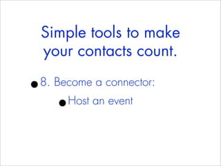 Simple tools to make
    your contacts count.

•
8. Become a connector:
      •Host an event
 