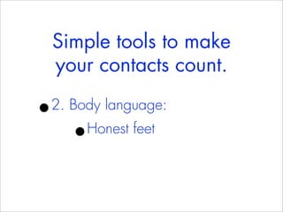 Simple tools to make
    your contacts count.

•
2. Body language:
      •Honest feet
 