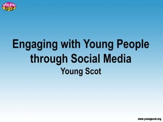 Engaging with Young People
   through Social Media
         Young Scot
 