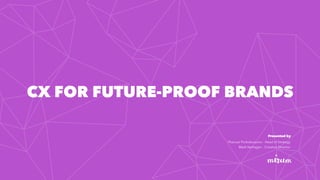 CX FOR FUTURE-PROOF BRANDS
Yhanuar Purbokusumo - Head of Strategy
Presented by
Mark Verhagen - Creative Director
 