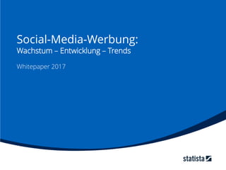 Social-Media-Werbung:
Wachstum – Entwicklung – Trends
Whitepaper 2017
 