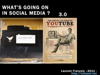 WHAT’S GOING ON  IN SOCIAL MEDIA ? Laurent François –2011 -  http://citizenl.net   3.0 