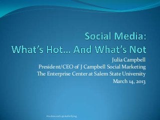 Julia Campbell
President/CEO of J Campbell Social Marketing
The Enterprise Center at Salem State University
                                March 14, 2013




    #techmonth @skullsflying
 