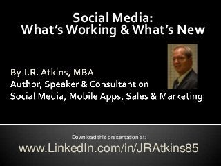 Social Media:
What’s Working & What’s New




        Download this presentation at:

www.LinkedIn.com/in/JRAtkins85
 