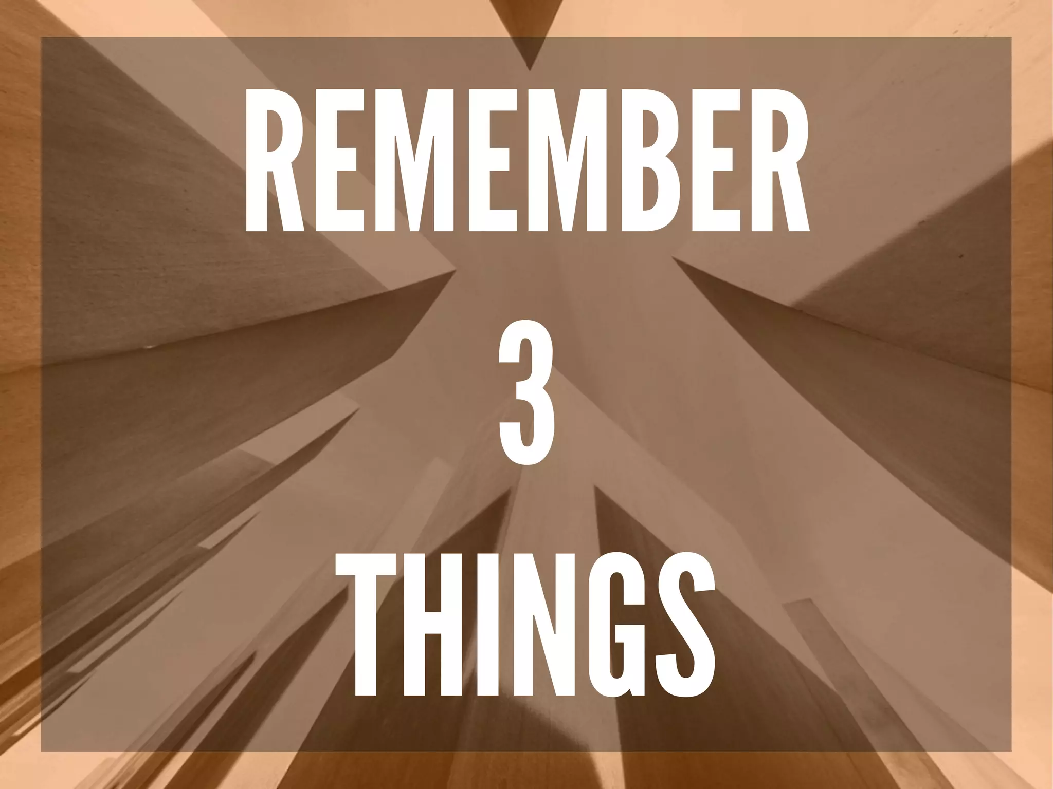 REMEMBER
3
THINGS
 