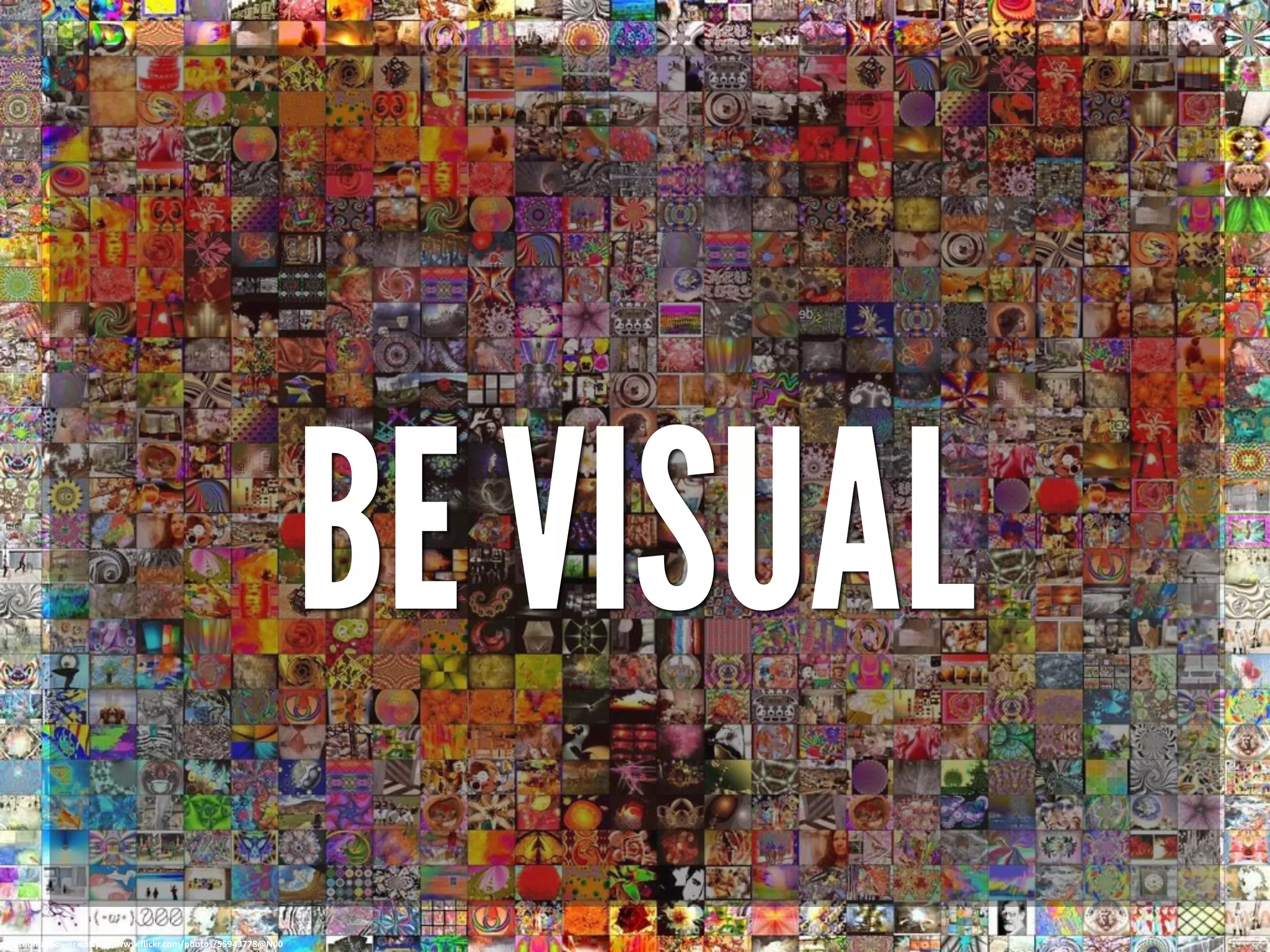 BE VISUAL
cc: qthomasbower - https://www.flickr.com/photos/55943778@N00
 